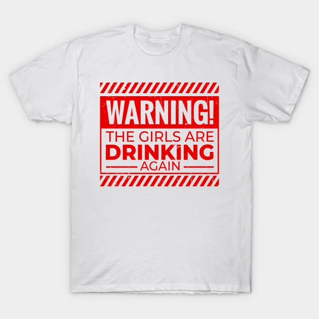 Warning! The Girls are Drinking Again T-Shirt by 397House